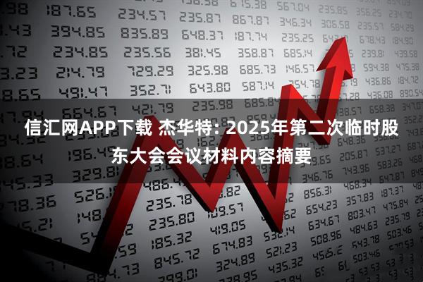 信汇网APP下载 杰华特: 2025年第二次临时股东大会会议材料内容摘要